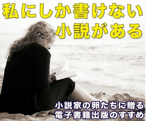 小説家のタマゴたちに贈る、電子書籍出版のすすめ