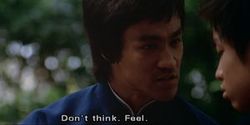 Bruce Lee  “Don't think, feel.” 。