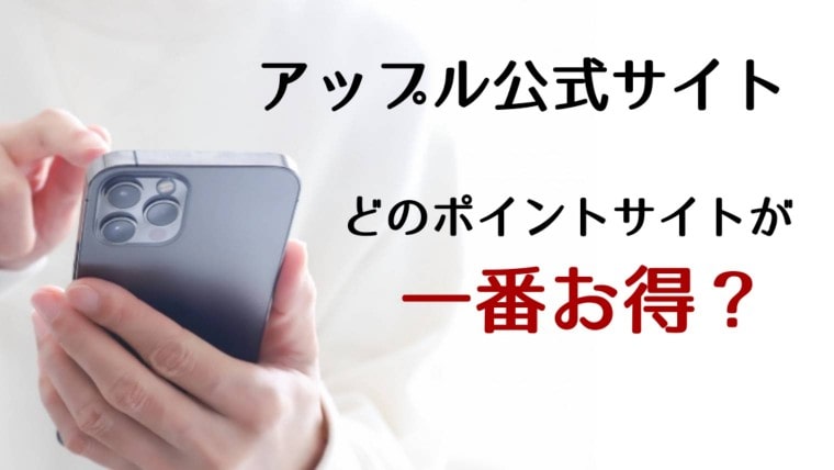 Apple公式サイトでiPhone買うなら『どのポイントサイト経由が一番お得？』【紹介特典あり】