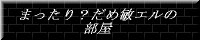 まったり？だめ敏エルの部屋