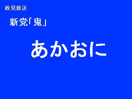 政見放送　あかおに