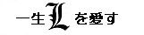 一生Ｌを愛す