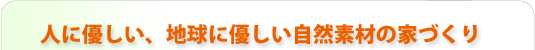 人に優しい、地球に優しい自然素材の家づくり