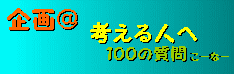 企画＠考える人へ100の質問こーなー.gif