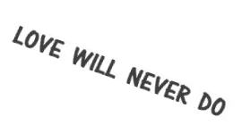 LOVE WILL NEVER DO